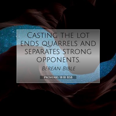 Picture 07 - Proverbs 18:18 BSB - Casting the lot ends quarrels and separates - Bible Verse Picture