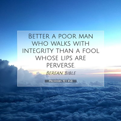 Picture 07 - Proverbs 19:1 BSB - Better a poor man who walks with integrity than a - Bible Verse Picture