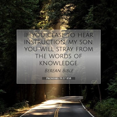 Picture 07 - Proverbs 19:27 BSB - If you cease to hear instruction, my son, you - Bible Verse Picture