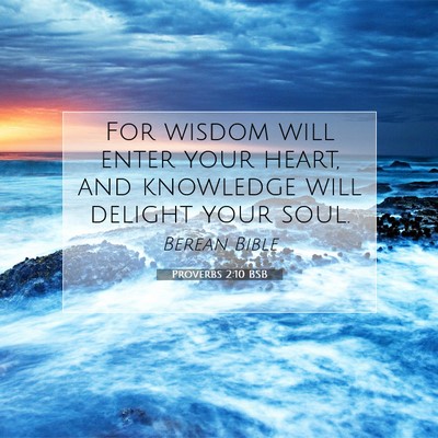 Picture 07 - Proverbs 2:10 BSB - For wisdom will enter your heart, and knowledge - Bible Verse Picture