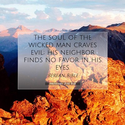 Picture 07 - Proverbs 21:10 BSB - The soul of the wicked man craves evil; his - Bible Verse Picture