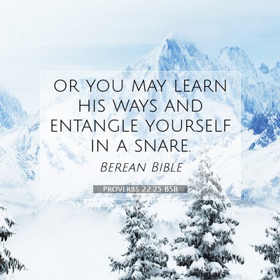 Picture 07 - Proverbs 22:25 BSB - or you may learn his ways and entangle yourself - Bible Verse Picture