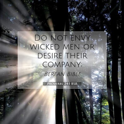 Picture 07 - Proverbs 24:1 BSB - Do not envy wicked men or desire their - Bible Verse Picture