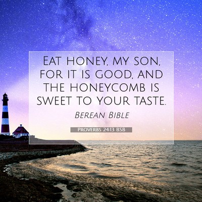 Picture 07 - Proverbs 24:13 BSB - Eat honey, my son, for it is good, and the - Bible Verse Picture