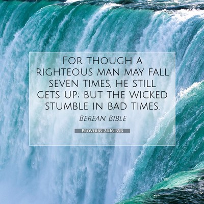 Picture 07 - Proverbs 24:16 BSB - For though a righteous man may fall seven times, - Bible Verse Picture