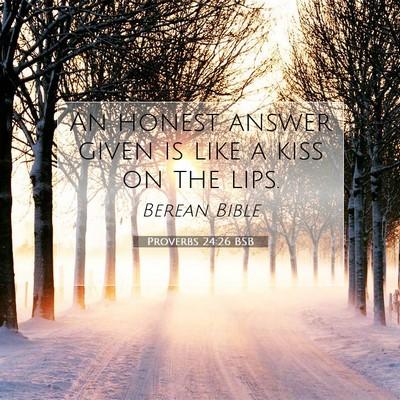 Picture 07 - Proverbs 24:26 BSB - An honest answer given is like a kiss on the - Bible Verse Picture