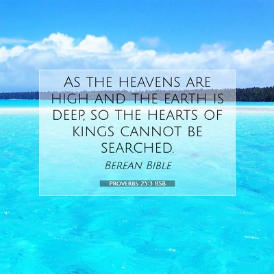 Picture 07 - Proverbs 25:3 BSB - As the heavens are high and the earth is deep, so - Bible Verse Picture