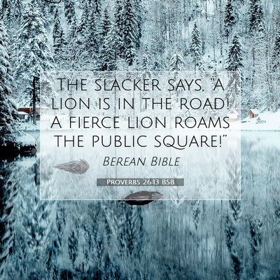 Picture 07 - Proverbs 26:13 BSB - The slacker says, “A lion is in the road! A - Bible Verse Picture