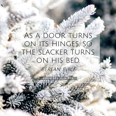 Picture 07 - Proverbs 26:14 BSB - As a door turns on its hinges, so the slacker - Bible Verse Picture