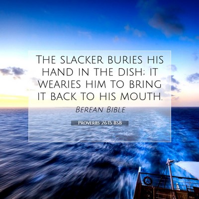 Picture 07 - Proverbs 26:15 BSB - The slacker buries his hand in the dish; it - Bible Verse Picture
