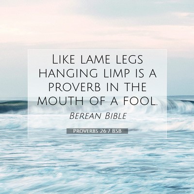 Picture 07 - Proverbs 26:7 BSB - Like lame legs hanging limp is a proverb in the - Bible Verse Picture