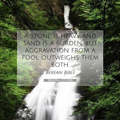 Picture 07 - Proverbs 27:3 BSB - A stone is heavy and sand is a burden, but - Bible Verse Picture