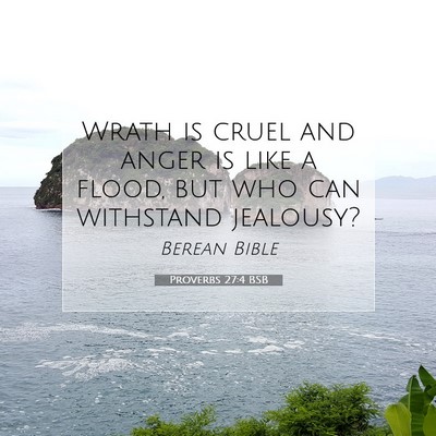 Picture 07 - Proverbs 27:4 BSB - Wrath is cruel and anger is like a flood, but who - Bible Verse Picture