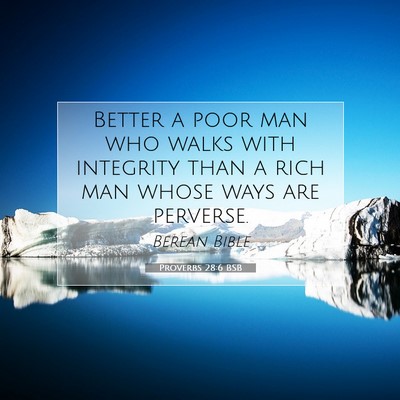 Picture 07 - Proverbs 28:6 BSB - Better a poor man who walks with integrity than a - Bible Verse Picture