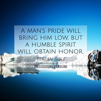 Picture 07 - Proverbs 29:23 BSB - A man’s pride will bring him low, but a humble - Bible Verse Picture
