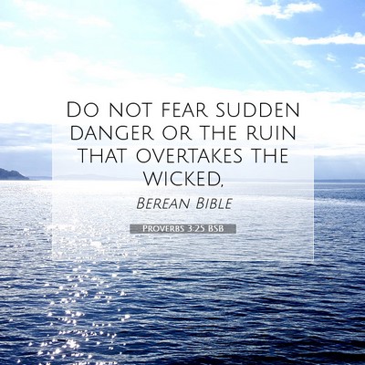 Picture 07 - Proverbs 3:25 BSB - Do not fear sudden danger or the ruin that - Bible Verse Picture
