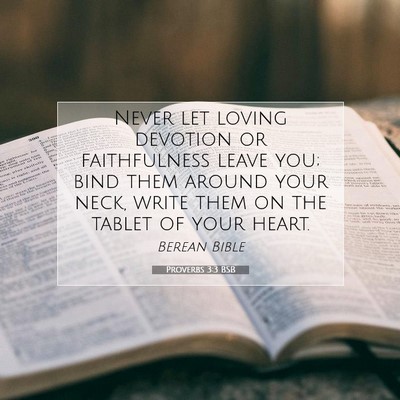 Picture 07 - Proverbs 3:3 BSB - Never let loving devotion or faithfulness leave - Bible Verse Picture