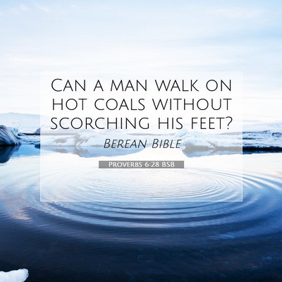 Picture 07 - Proverbs 6:28 BSB - Can a man walk on hot coals without scorching his - Bible Verse Picture