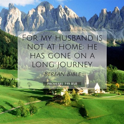 Picture 07 - Proverbs 7:19 BSB - For my husband is not at home; he has gone on a - Bible Verse Picture