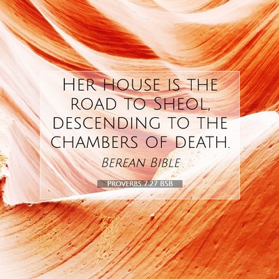 Picture 07 - Proverbs 7:27 BSB - Her house is the road to Sheol, descending to the - Bible Verse Picture