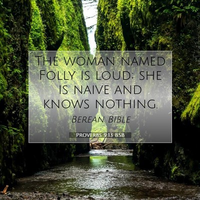 Picture 07 - Proverbs 9:13 BSB - The woman named Folly is loud; she is naive and - Bible Verse Picture