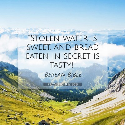 Picture 07 - Proverbs 9:17 BSB - “Stolen water is sweet, and bread eaten in - Bible Verse Picture