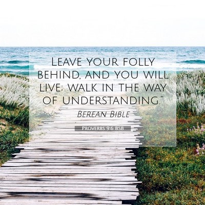 Picture 07 - Proverbs 9:6 BSB - Leave your folly behind, and you will live; walk - Bible Verse Picture