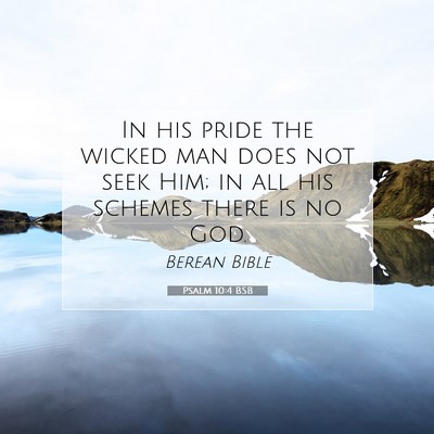 Picture 07 - Psalm 10:4 BSB - In his pride the wicked man does not seek Him; in - Bible Verse Picture