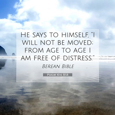 Picture 07 - Psalm 10:6 BSB - He says to himself, “I will not be moved; from - Bible Verse Picture