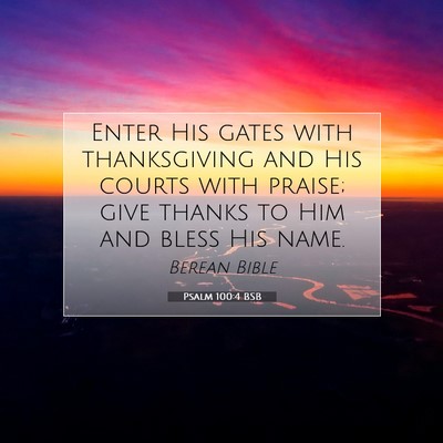 Picture 07 - Psalm 100:4 BSB - Enter His gates with thanksgiving and His courts - Bible Verse Picture