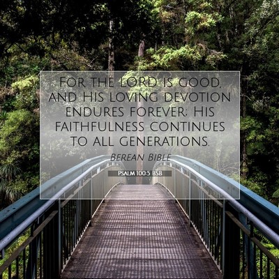 Picture 07 - Psalm 100:5 BSB - For the LORD is good, and His loving devotion - Bible Verse Picture