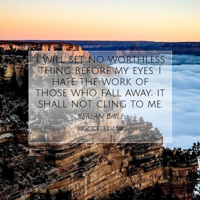 Picture 07 - Psalm 101:3 BSB - I will set no worthless thing before my eyes. I - Bible Verse Picture