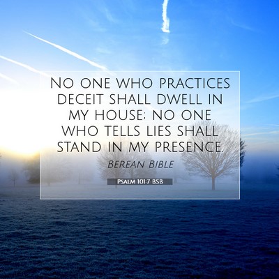 Picture 07 - Psalm 101:7 BSB - No one who practices deceit shall dwell in my - Bible Verse Picture