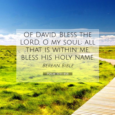 Picture 07 - Psalm 103:1 BSB - Of David. Bless the LORD, O my soul; all that is - Bible Verse Picture