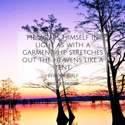 Picture 07 - Psalm 104:2 BSB - He wraps Himself in light as with a garment; He - Bible Verse Picture