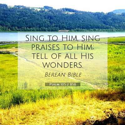 Picture 07 - Psalm 105:2 BSB - Sing to Him, sing praises to Him; tell of all His - Bible Verse Picture