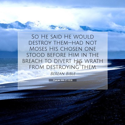 Picture 07 - Psalm 106:23 BSB - So He said He would destroy them—had not Moses - Bible Verse Picture