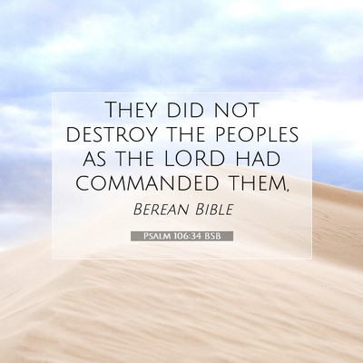 Picture 07 - Psalm 106:34 BSB - They did not destroy the peoples as the LORD had - Bible Verse Picture
