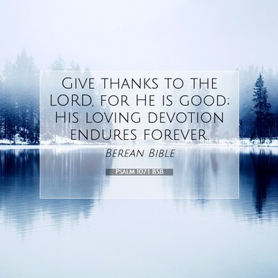 Picture 07 - Psalm 107:1 BSB - Give thanks to the LORD, for He is good; His - Bible Verse Picture