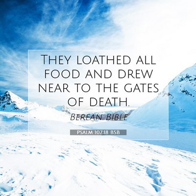 Picture 07 - Psalm 107:18 BSB - They loathed all food and drew near to the gates - Bible Verse Picture