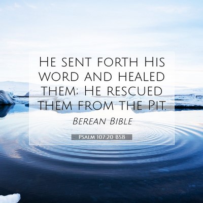 Picture 07 - Psalm 107:20 BSB - He sent forth His word and healed them; He - Bible Verse Picture
