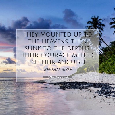 Picture 07 - Psalm 107:26 BSB - They mounted up to the heavens, then sunk to the - Bible Verse Picture