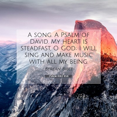 Picture 07 - Psalm 108:1 BSB - A song. A Psalm of David. My heart is steadfast, - Bible Verse Picture
