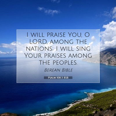 Picture 07 - Psalm 108:3 BSB - I will praise You, O LORD, among the nations; I - Bible Verse Picture