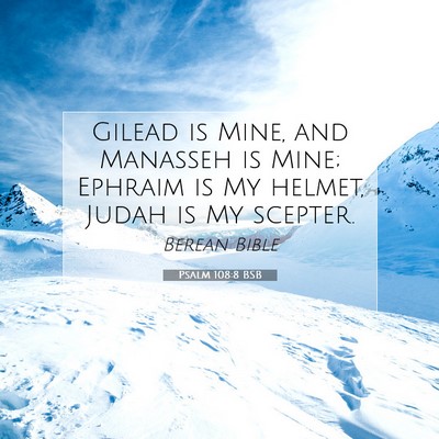 Picture 07 - Psalm 108:8 BSB - Gilead is Mine, and Manasseh is Mine; Ephraim is - Bible Verse Picture