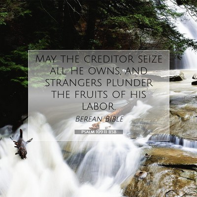 Picture 07 - Psalm 109:11 BSB - May the creditor seize all he owns, and strangers - Bible Verse Picture