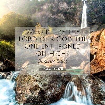 Picture 07 - Psalm 113:5 BSB - Who is like the LORD our God, the One enthroned - Bible Verse Picture