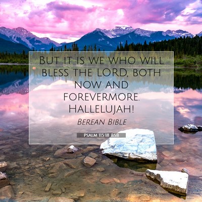 Picture 07 - Psalm 115:18 BSB - But it is we who will bless the LORD, both now - Bible Verse Picture