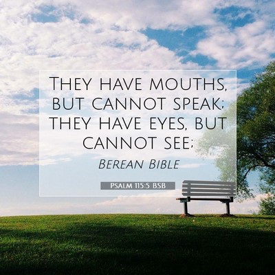 Picture 07 - Psalm 115:5 BSB - They have mouths, but cannot speak; they have - Bible Verse Picture
