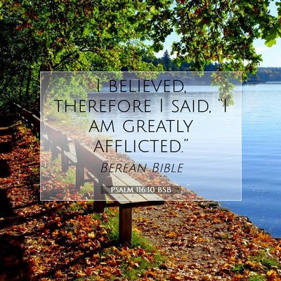 Picture 07 - Psalm 116:10 BSB - I believed, therefore I said, “I am greatly - Bible Verse Picture